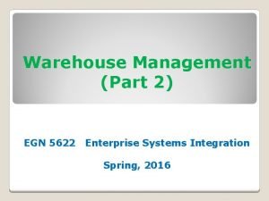 Warehouse Management Part 2 EGN 5622 Enterprise Systems