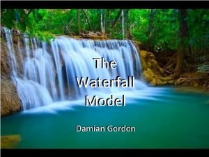 The Waterfall Model Damian Gordon Contents 1 2