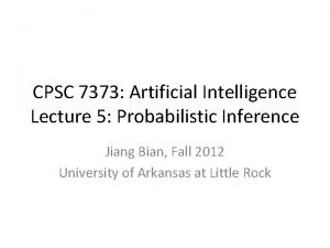 CPSC 7373 Artificial Intelligence Lecture 5 Probabilistic Inference