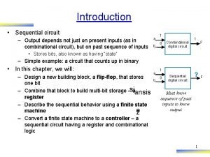 Introduction Sequential circuit Output depends not just on