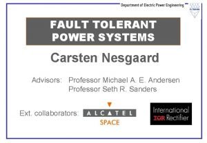 FAULT TOLERANT POWER SYSTEMS Carsten Nesgaard Advisors Professor