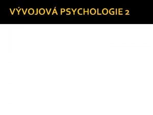 VVOJOV PSYCHOLOGIE 2 Periodizace lidskho vvoje dle Vgnerov