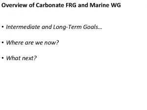Overview of Carbonate FRG and Marine WG Intermediate