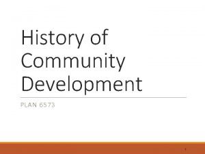 History of Community Development PLAN 6573 1 Outline