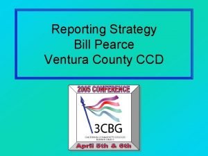 Reporting Strategy Bill Pearce Ventura County CCD In