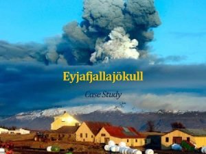 Eyjafjallajkull Case Study About the Volcano Eyjafjallajkull is