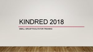 KINDRED 2018 SMALL GROUP FACILITATOR TRAINING KINDRED VIDEO