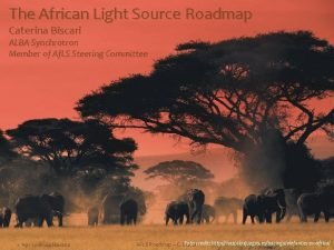 The African Light Source Roadmap Caterina Biscari ALBA