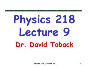 Physics 218 Lecture 9 Dr David Toback Physics