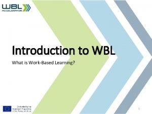 Introduction to WBL What is WorkBased Learning 1