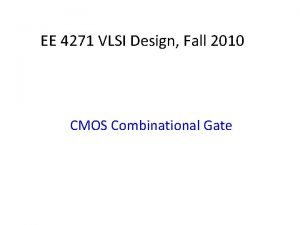 EE 4271 VLSI Design Fall 2010 CMOS Combinational