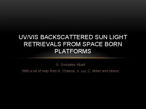 UVVIS BACKSCATTERED SUN LIGHT RETRIEVALS FROM SPACE BORN