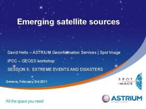 Emerging satellite sources David Hello ASTRIUM Geoinformation Services