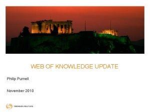 WEB OF KNOWLEDGE UPDATE Philip Purnell November 2010