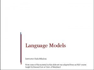 Language Models Instructor Rada Mihalcea Note some of