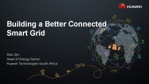 Building a Better Connected Smart Grid Stan Qiu