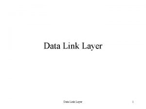 Data Link Layer 1 Data Link Layer Provides