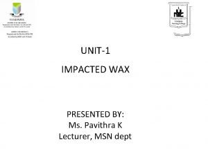 UNIT1 IMPACTED WAX PRESENTED BY Ms Pavithra K