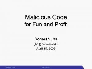 Malicious Code for Fun and Profit Somesh Jha
