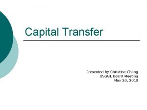 Capital Transfer Presented by Christine Chang USSGL Board