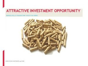 ATTRACTIVE INVESTMENT OPPORTUNITY BIOMASS PELLET PRODUCTION FACILITY IN