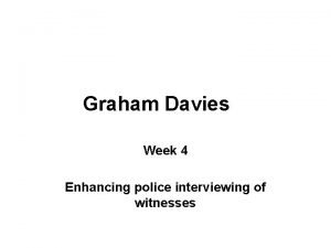 Graham Davies Week 4 Enhancing police interviewing of