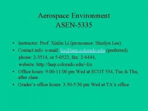 Aerospace Environment ASEN5335 Instructor Prof Xinlin Li pronounce