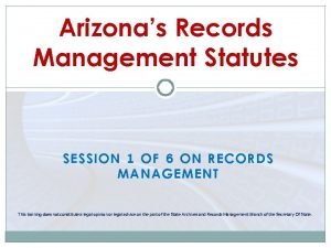 Arizonas Records Management Statutes SESSION 1 OF 6