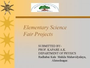 Elementary Science Fair Projects SUBMITTED BY PROF KAPARE