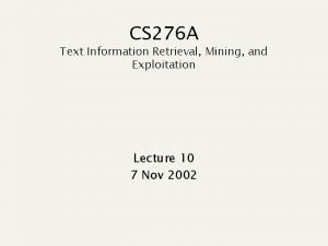 CS 276 A Text Information Retrieval Mining and