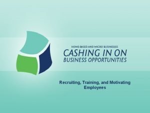 Recruiting Training and Motivating Employees Recruiting Training and Recruiting Training and Motivating Employees Recruiting Training and