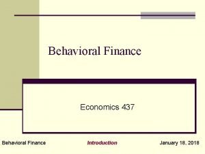 Behavioral Finance Economics 437 Behavioral Finance Introduction January