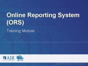Online Reporting System ORS Training Module Copyright 2016
