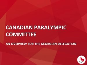 CANADIAN PARALYMPIC COMMITTEE AN OVERVIEW FOR THE GEORGIAN