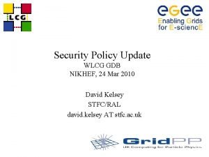 Security Policy Update WLCG GDB NIKHEF 24 Mar