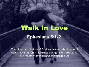 Walk In Love Ephesians 5 1 2 Therefore