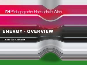 ENERGY OVERVIEW I HantschkH Fibi 2009 PH Wien