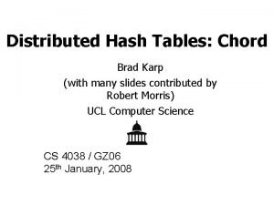 Distributed Hash Tables Chord Brad Karp with many