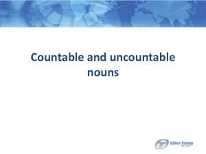 Countable and uncountable nouns Countable nouns are the