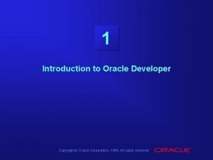 1 Introduction to Oracle Developer Copyright Oracle Corporation