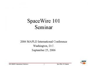 Space Wire 101 Seminar 2006 MAPLD International Conference