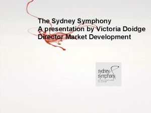 The Sydney Symphony A presentation by Victoria Doidge