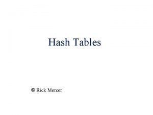 Hash Tables Rick Mercer Hash Tables A faster
