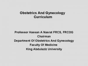 Obstetrics And Gynecology Curriculum Professor Hassan A Nasrat