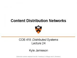 Content Distribution Networks COS 418 Distributed Systems Lecture