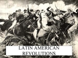 LATIN AMERICAN REVOLUTIONS LATIN AMERICAN REVOLUTIONS MENU CAUSES