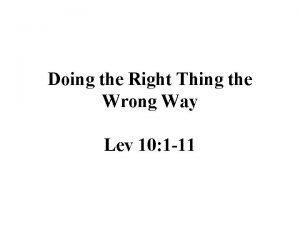 Doing the Right Thing the Wrong Way Lev