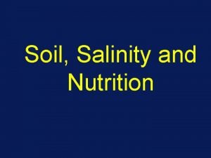 Soil Salinity and Nutrition Soils are classified according