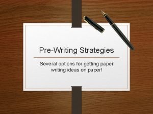 PreWriting Strategies Several options for getting paper writing