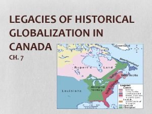 LEGACIES OF HISTORICAL GLOBALIZATION IN CANADA CH 7